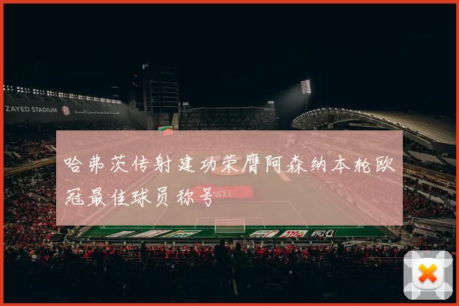 哈弗茨传射建功荣膺阿森纳本轮欧冠最佳球员称号