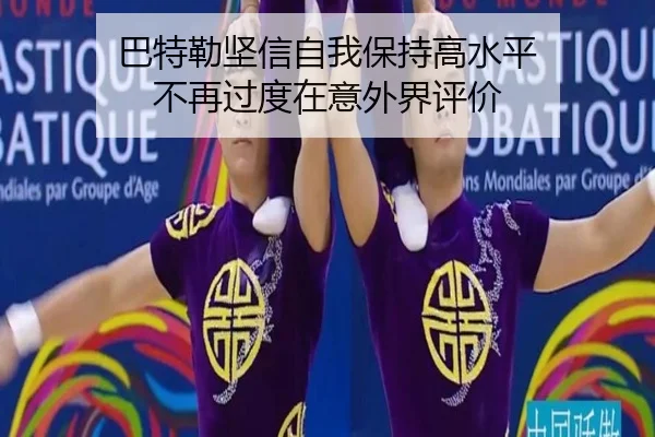 巴特勒坚信自我保持高水平 不再过度在意外界评价